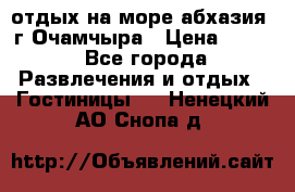 отдых на море абхазия  г Очамчыра › Цена ­ 600 - Все города Развлечения и отдых » Гостиницы   . Ненецкий АО,Снопа д.